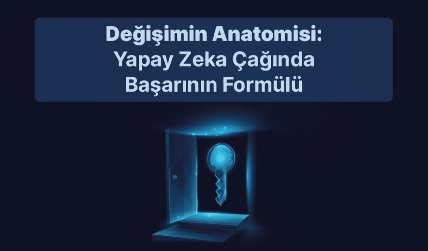 Değişimin Anatomisi: Yapay Zeka Çağında Başarının Formülü