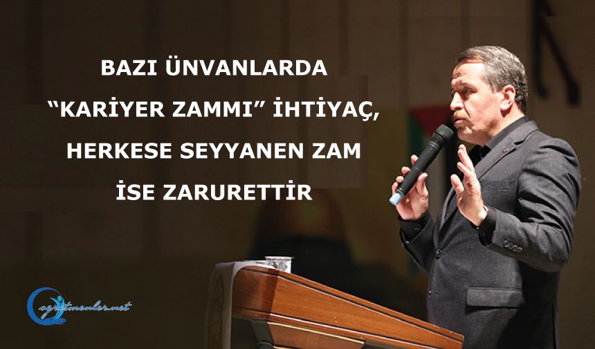 Bazı ünvanlarda “Kariyer Zammı” ihtiyaç, herkese seyyanen zam ise zarurettir