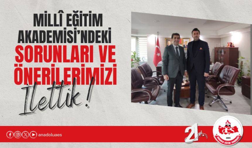 Millî Eğitim Akademisi’ndeki Sorunları Ve Önerilerimizi İlettik