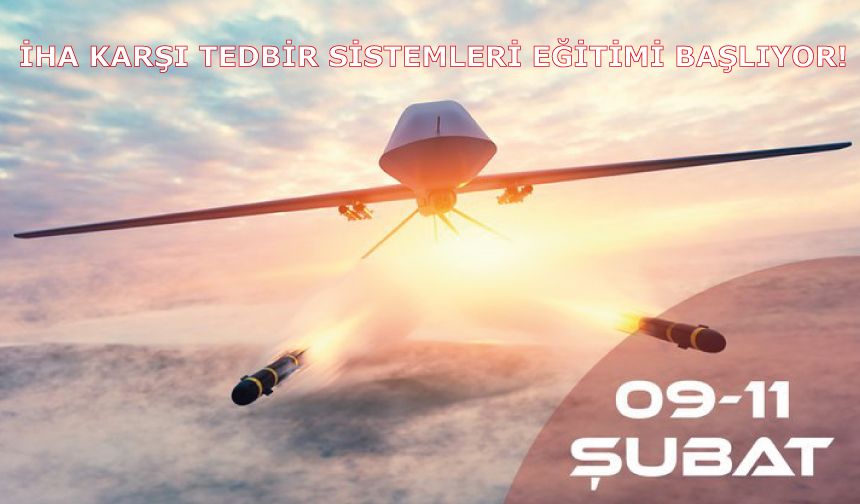 İHA Karşı Tedbir Sistemleri Eğitimi Başlıyor!
