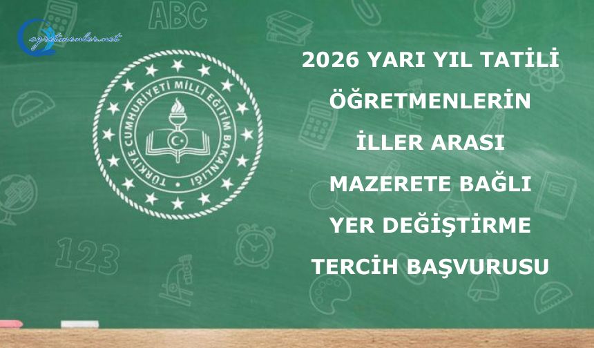 2026 Yarı Yıl Tatili Öğretmenlerin İller Arası Mazerete Bağlı Yer Değiştirme Tercih Başvurusu