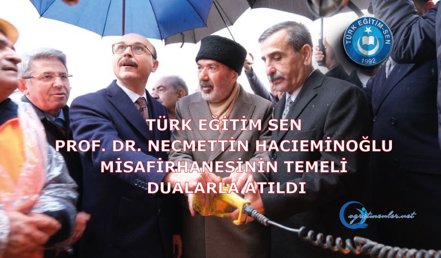 Türk Eğitim Sen Prof. Dr. Necmettin Hacıeminoğlu Misafirhanesinin Temeli Dualarla Atıldı