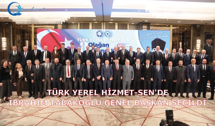 Türk Yerel Hizmet-Sen'de İbrahim TABAKOĞLU Genel Başkan Seçildi