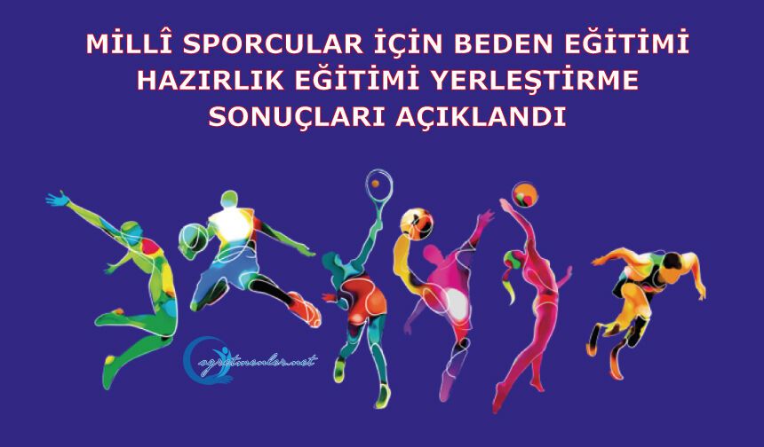 Millî Eğitim Akademisinin millî sporcular için beden eğitimi alanı hazırlık eğitimi yerleştirme sonuçları açıklandı.