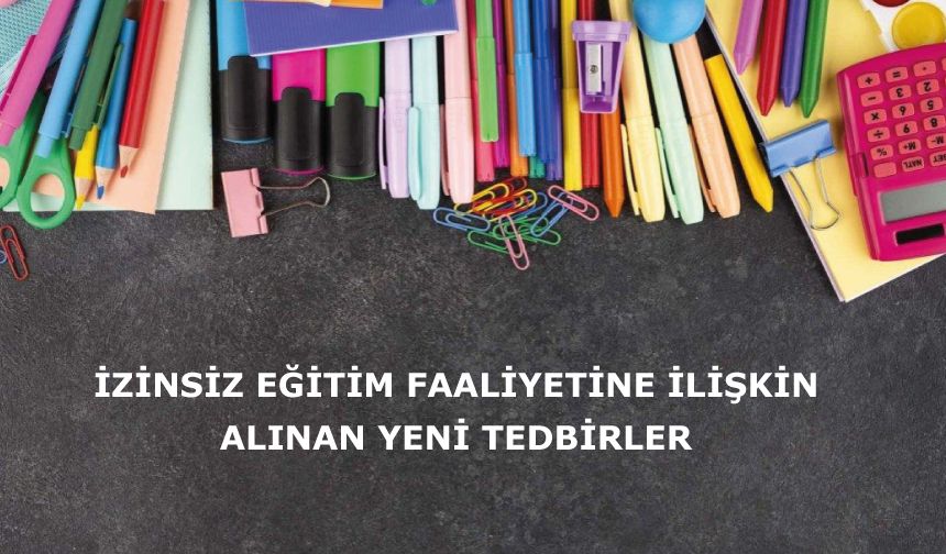 İzinsiz Eğitim Faaliyetine İlişkin Alınan Yeni Tedbirler