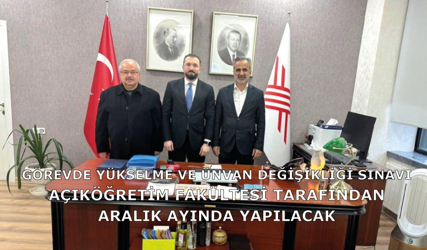 Görevde Yükselme ve Ünvan Değişikliği Sınavı, Açıköğretim Fakültesi tarafından Aralık ayında yapılacak