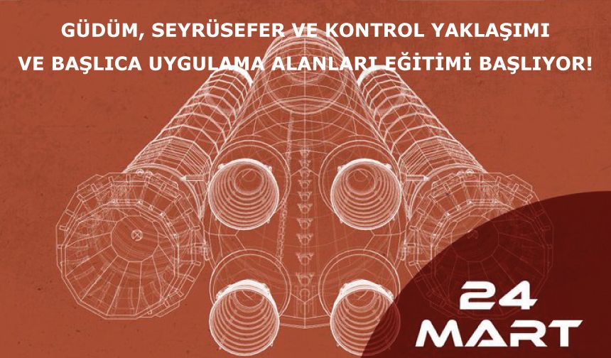 Güdüm, Seyrüsefer ve Kontrol Yaklaşımı ve Başlıca Uygulama Alanları Eğitimi Başlıyor!