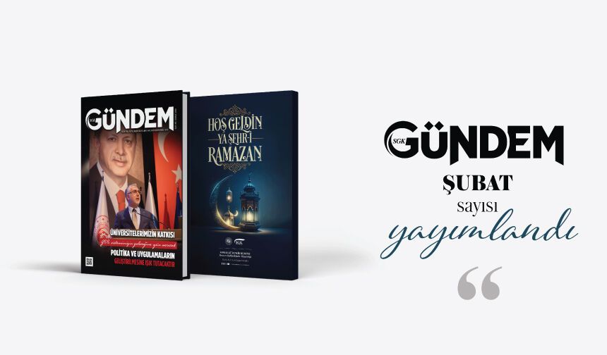 Aylık dergimiz SGK Gündem’in Şubat sayısı yayımlandı