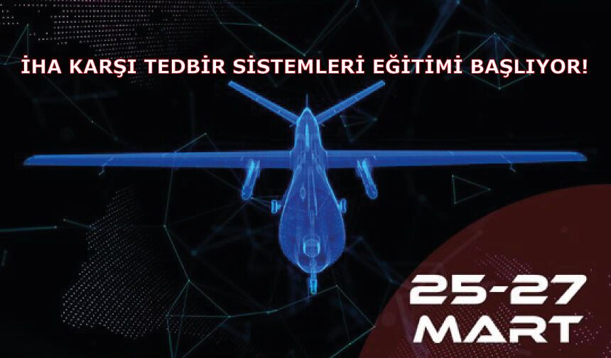 İHA Karşı Tedbir Sistemleri Eğitimi Başlıyor!