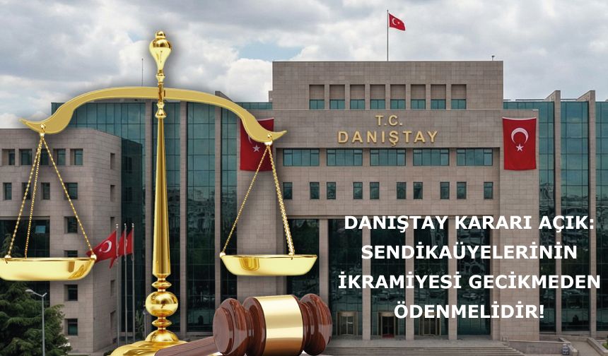 Danıştay Kararı Açık: Sendika üyelerinin İkramiyesi Gecikmeden Ödenmelidir!