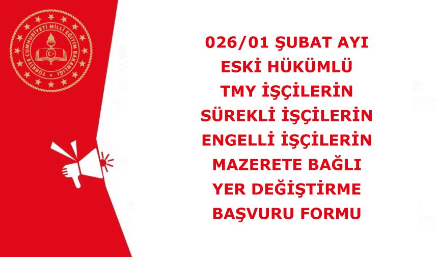 2026/01 Şubat Ayı Eski Hükümlü/TMY İşçilerin, Sürekli İşçilerin  Engelli İşçilerin Mazerete Bağlı Yer Değiştirme Başvuru Formu