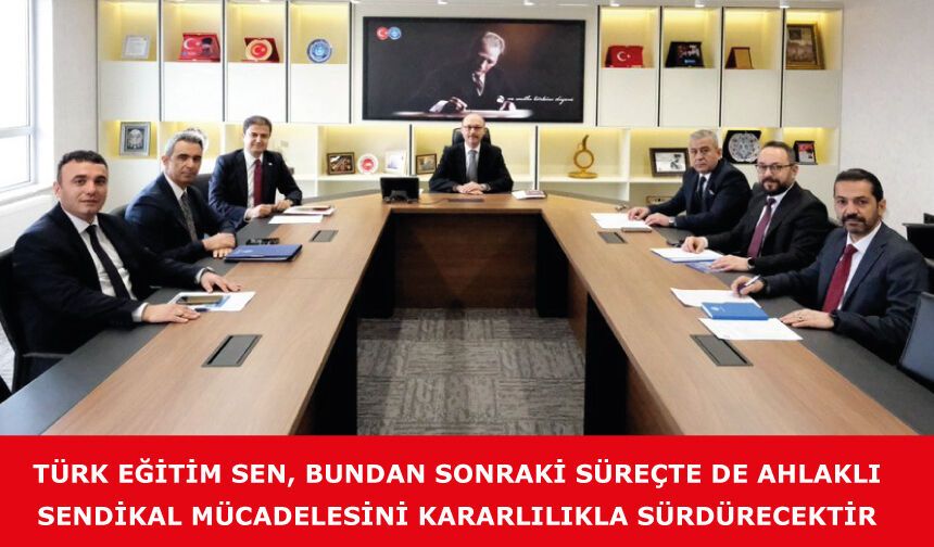 Türk Eğitim Sen, bundan sonraki süreçte de ahlaklı sendikal mücadelesini kararlılıkla sürdürecektir