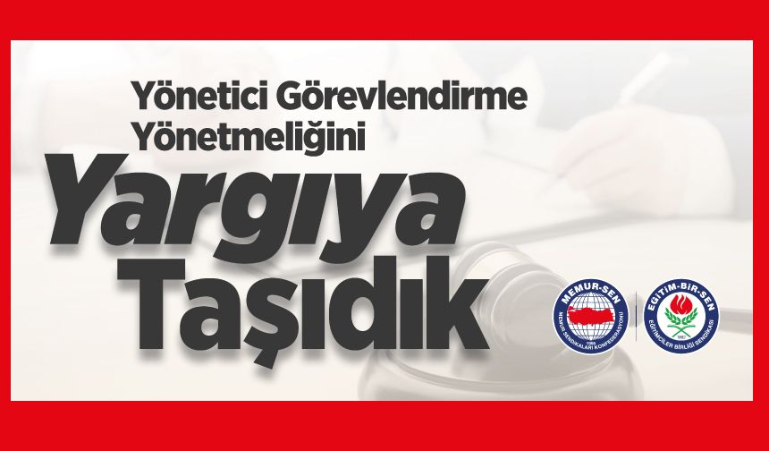 Yönetici Görevlendirme Yönetmeliğini 8 Başlıkta Yargıya Taşıdık