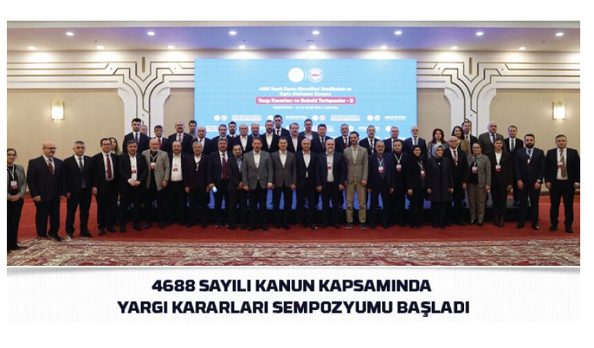 4688 Sayılı Kanun Kapsamında Yargı Kararları Sempozyumu Başladı