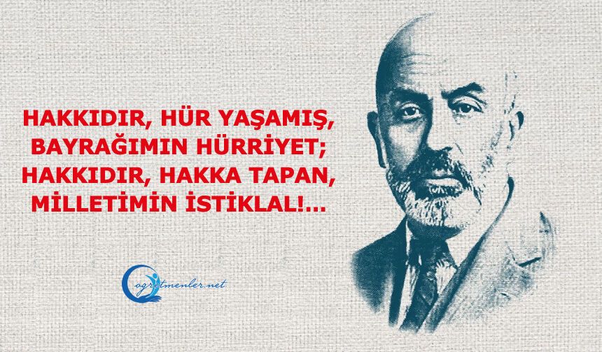 Hakkıdır, hür yaşamış, bayrağımın hürriyet; Hakkıdır, Hakka tapan, milletimin İstiklal!…
