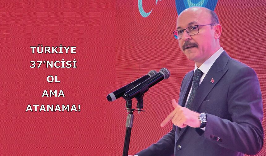Türkiye 37’ncisi Ol Ama Atanama!