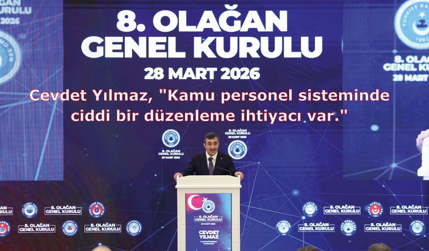 Cevdet Yılmaz, "Kamu personel sisteminde ciddi bir düzenleme ihtiyacı var."
