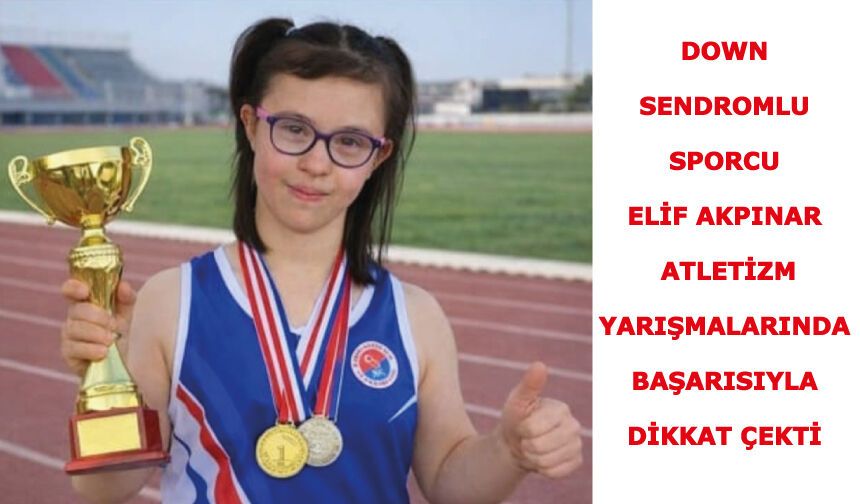 Down sendromlu sporcu Elif Akpınar, azmi ve performansıyla büyük takdir topladı.