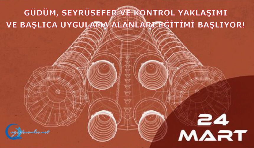 Güdüm, Seyrüsefer ve Kontrol Yaklaşımı ve Başlıca Uygulama Alanları Eğitimi Başlıyor!