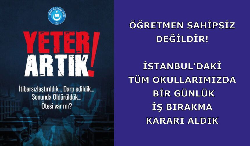 İSTANBUL’daki tüm okullarımızda bir günlük İŞ BIRAKMA kararı aldık