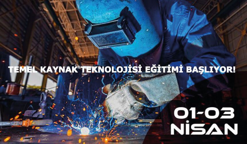 Temel Kaynak Teknolojisi Eğitimi Başlıyor!