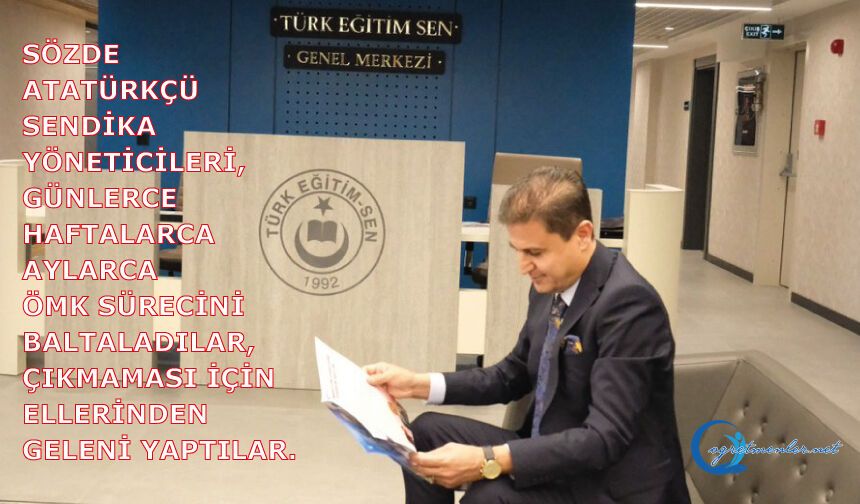 Sözde Atatürkçü Sendika yöneticileri, ÖMK sürecini baltaladılar, çıkmaması için ellerinden ellerinden geleni yaptılar