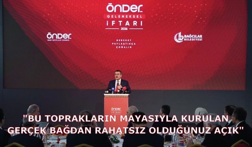 "Bu toprakların mayasıyla kurulan gerçek bağdan rahatsız olduğunuz açık"