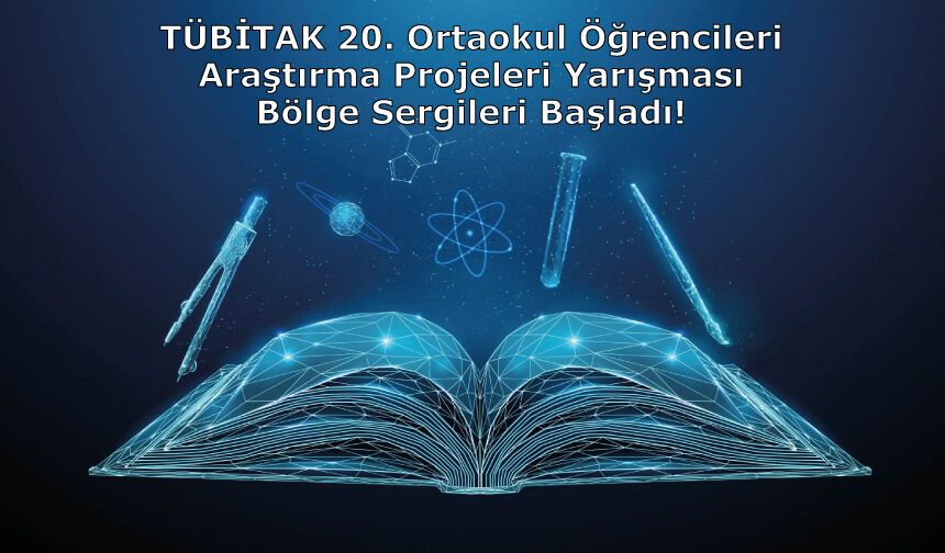 TÜBİTAK 20. Ortaokul Öğrencileri Araştırma Projeleri Yarışması Bölge Sergileri Başladı!