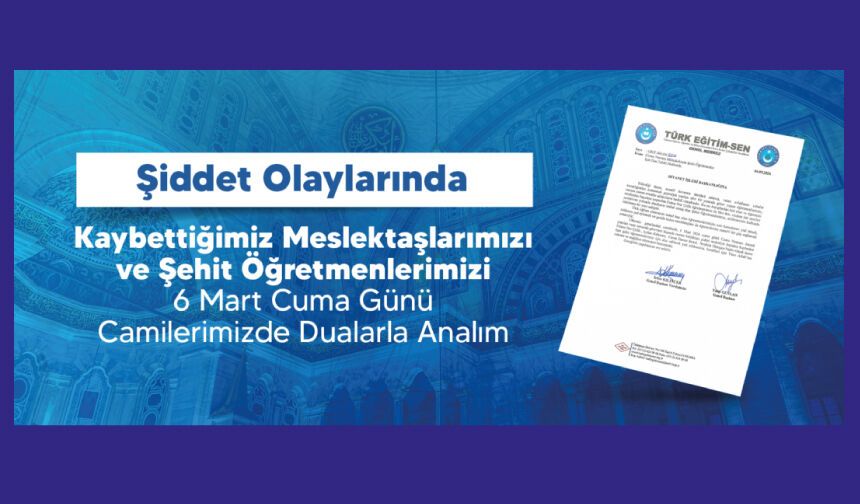 Şiddet Olaylarında Kaybettiğimiz Meslektaşlarımızı Ve Şehit Öğretmenlerimizi 6 Mart Cuma Günü Camilerimizde Dualarla Analım