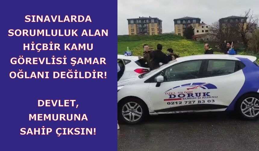 Sınavlarda sorumluluk alan hiçbir kamu görevlisi şamar oğlanı değildir! Devlet, memuruna sahip çıksın!