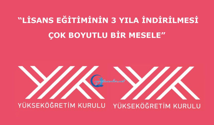 “Lisans eğitiminin 3 yıla indirilmesi çok boyutlu bir mesele”