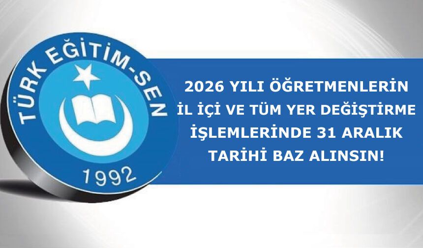 2026 Yılı Öğretmenlerin İl İçi Ve Tüm Yer Değiştirme İşlemlerinde 31 Aralık Tarihi Baz Alınsın!
