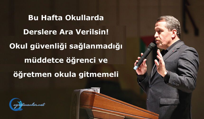 Bu Hafta Okullarda Derslere Ara Verilsin! Okul güvenliği sağlanmadığı müddetce öğrenci ve öğretmen okula gitmemeli.