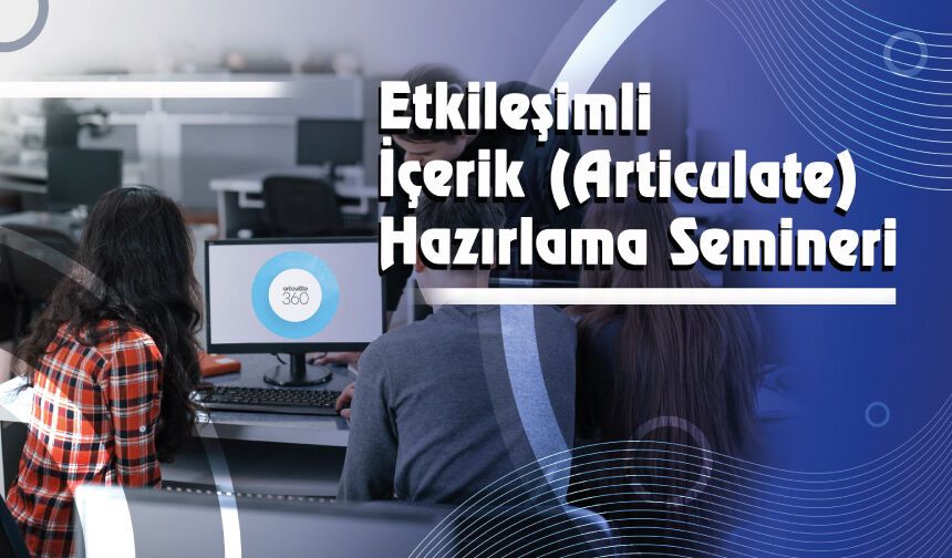 Etkileşimli İçerik (Articulate) Hazırlama Semineri