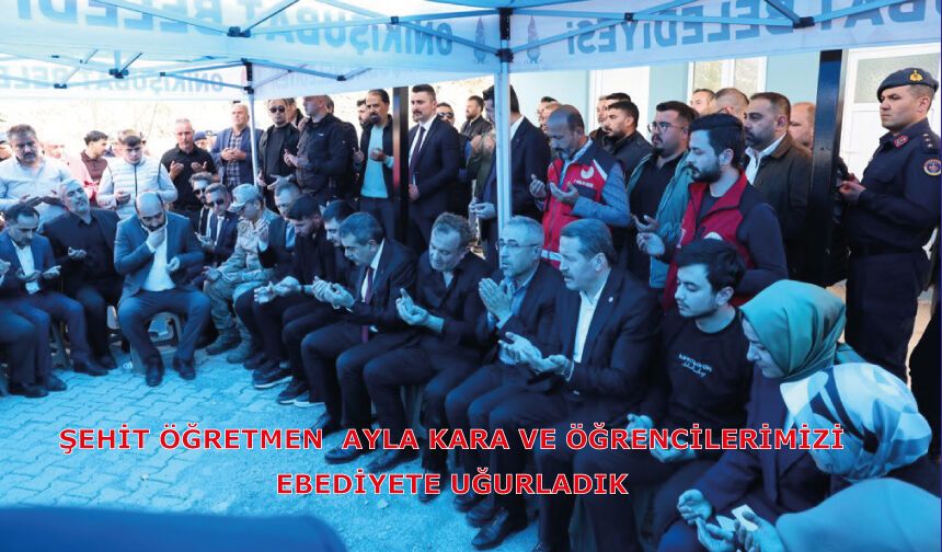 ŞEHİT ÖĞRETMEN  AYLA KARA VE ÖĞRENCİLERİMİZİ EBEDİYETE UĞURLADIK