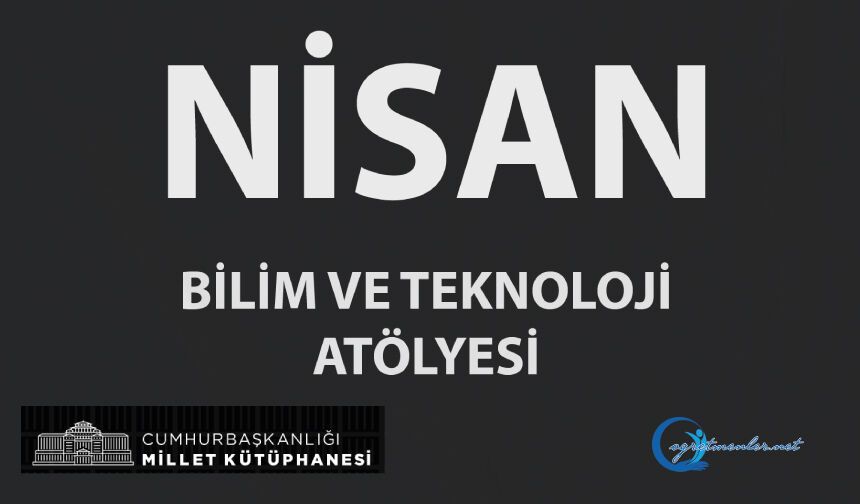 Bilim ve Teknoloji Atölyeleri Nisan Ayı Etkinlik Takvimi