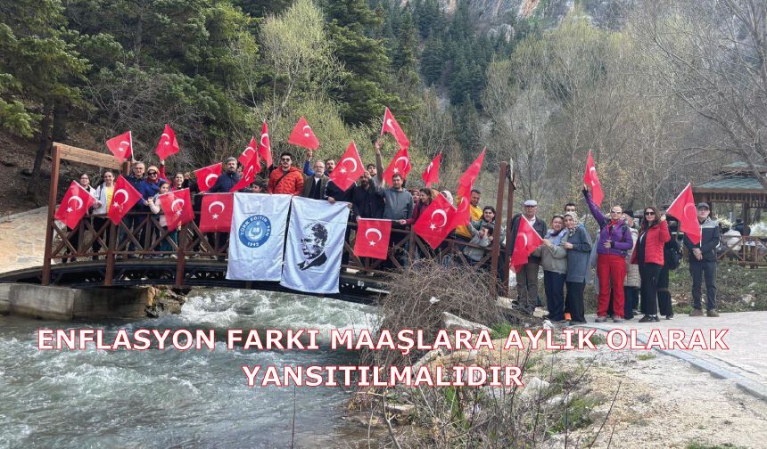 ENFLASYON FARKI MAAŞLARA AYLIK OLARAK YANSITILMALIDIR
