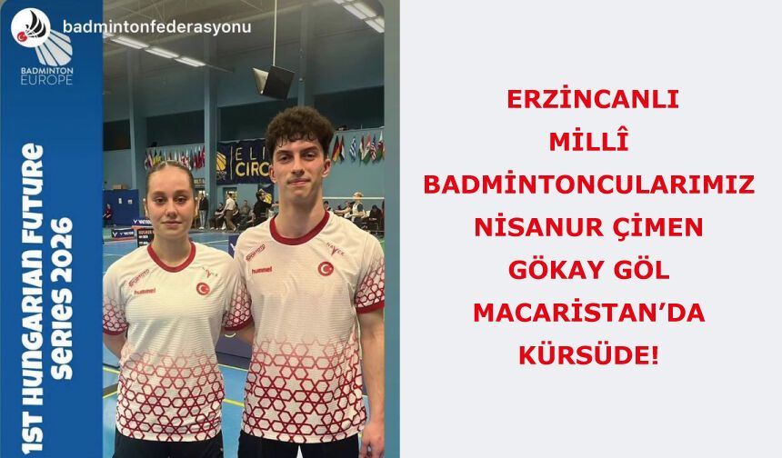 Erzincanlı Millî Badmintoncularımız Macaristan’da Kürsüde!