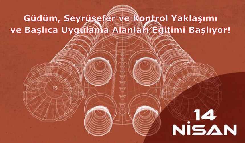 Güdüm, Seyrüsefer ve Kontrol Yaklaşımı ve Başlıca Uygulama Alanları Eğitimi Başlıyor!