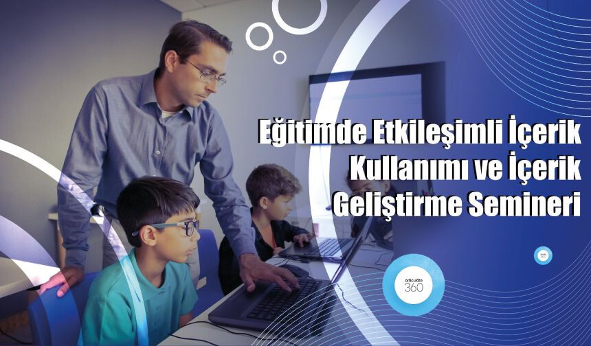 Eğitimde Etkileşimli İçerik Kullanımı ve İçerik Geliştirme Semineri