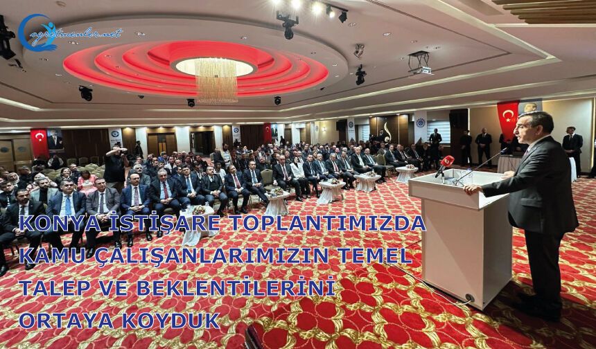 Konya istişare toplantımızda kamu çalışanlarımızın temel talep ve beklentilerini ortaya koyduk