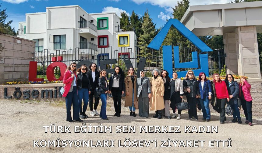 Türk Eğitim Sen Merkez Kadın Komisyonları Lösev’i Ziyaret Etti