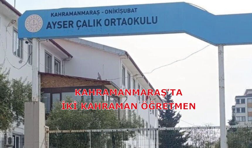 KAHRAMANMARAŞ’TA İKİ KAHRAMAN ÖĞRETMEN