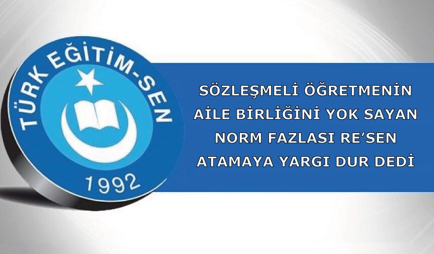 Sözleşmeli Öğretmenin Aile Birliğini Yok Sayan Norm Fazlası Re’sen Atamaya Yargı Dur Dedi