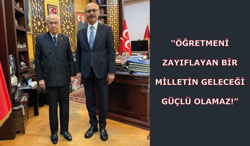 “ÖĞRETMENİ ZAYIFLAYAN BİR MİLLETİN GELECEĞİ GÜÇLÜ OLAMAZ!”