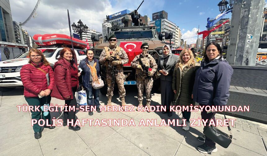 Türk Eğitim-Sen Merkez Kadın Komisyonu’ndan Polis Haftasında Anlamlı Ziyaret