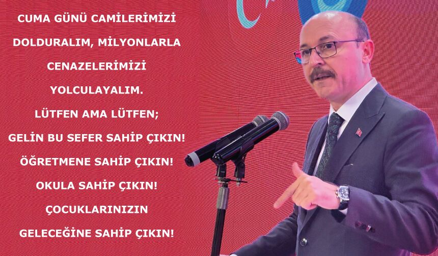 Gelin bu sefer sahip çıkın! Öğretmene sahip çıkın! Okula sahip çıkın! Çocuklarınızın geleceğine sahip çıkın!