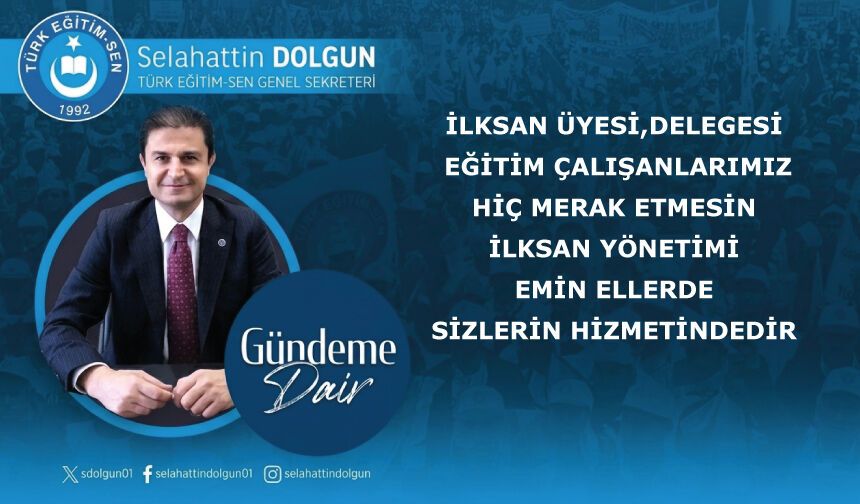 İlksan üyesi,delegesi eğitim çalışanlarımız hiç merak etmesin İlksan yönetimi emin ellerde,sizlerin hizmetindedir.