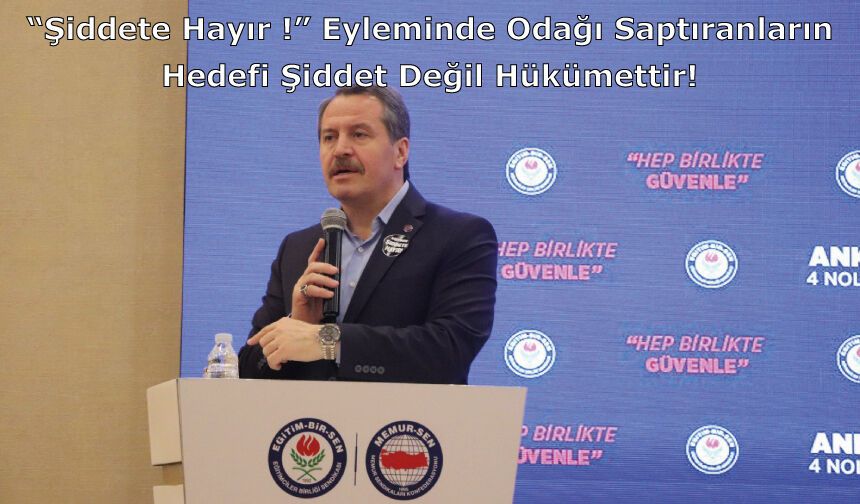 “Şiddete Hayır !” Eyleminde Odağı Saptıranların Hedefi Şiddet Değil Hükümettir!