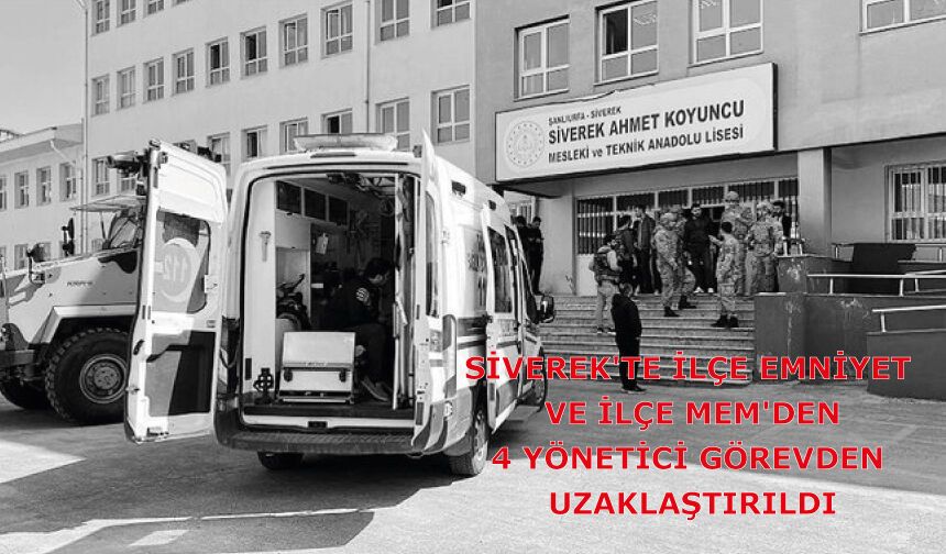 Siverek ilçe emniyet ve ilçe MEM'den 4 yönetici görevden uzaklaştırıldı